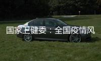 国家卫健委：全国疫情风险总体可控 发生大规模疫情风险较小