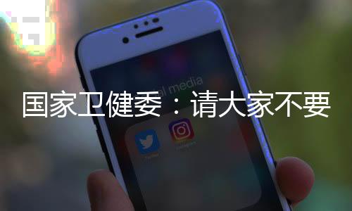 国家卫健委将与相关部门一起