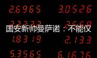 国安新帅曼萨诺：不能仅长得像里皮 带国安超越恒大