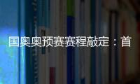 国奥奥预赛赛程敲定	：首场将迎战日本队