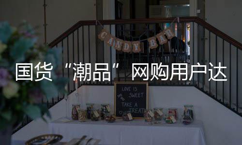 国货享受型消费升级趋势明显