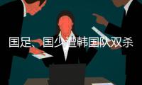 国足、国少遭韩国队双杀，真实原因曝光，中超质量差，踢养生足球