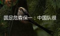 国足危森保一：中国队很有潜力	，下轮与他们的比赛要全力争胜