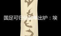 国足可归化名单出炉
	：埃神阿兰有望加入阵容