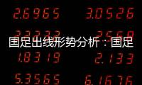 国足出线形势分析	：国足胜平负都有机会出线