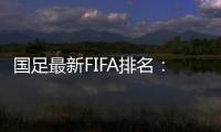 国足最新FIFA排名

：升四名位列第88 亚洲排名仍第10