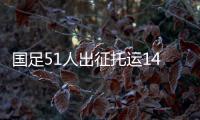 国足51人出征托运140件行李
，官方回应�：84件个人行李�，56件队伍装备行李为必要物资
