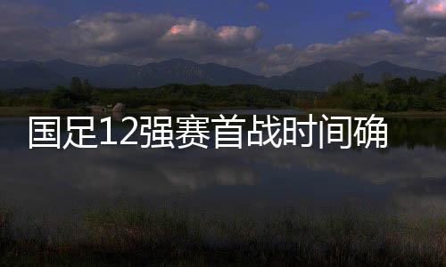 FIFA公布了12强赛的赛历