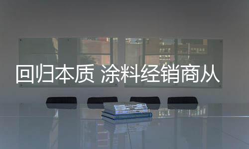 这就需要涂料代理商敢于转变