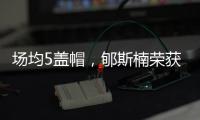 场均5盖帽	，郇斯楠荣获U19男篮世界杯赛会盖帽王