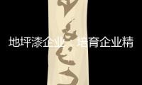 地坪漆企业
：培育企业精神 以人为本立足