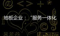 地板企业：“服务一体化”是目标
