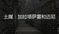 土媒：加拉塔萨雷和迈尼昂达成协议，与米兰谈判也取得进展