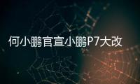 何小鹏官宣小鹏P7大改款
：采用原创时尚美学设计语言