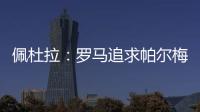 佩杜拉
：罗马追求帕尔梅拉斯中场理查德