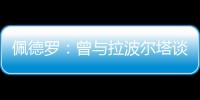 佩德罗：曾与拉波尔塔谈过举办告别赛 巴萨应继续重视青训体系