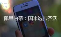 佩里内蒂
：国米选帅齐沃很勇敢果断；那不勒斯会继续补强阵容