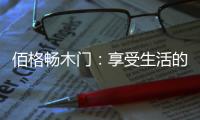 佰格畅木门	：享受生活的美妙时刻