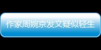 作家周婉京发文疑似轻生：警方回应“情况良好”，近日陷入抄袭争议