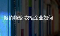 促销频繁 衣柜企业如何吸引关注度？