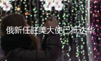 俄新任驻美大使已抵达华盛顿