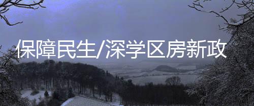 图

	：深圳推出学区房新政