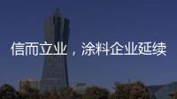 信而立业，涂料企业延续诚信之风