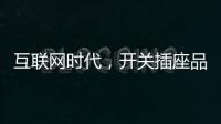 互联网时代，开关插座品牌向四大方向升级