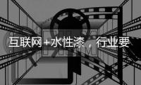 互联网+水性漆，行业要把握好风向顺势而行
