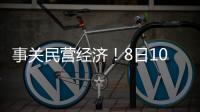 事关民营经济！8日10时将举行发布会