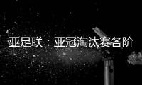 亚足联
：亚冠淘汰赛各阶段均采用单场淘汰制