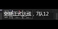 交易正式达成，7队12名球员更换球队，火箭比原计划多送出一球员