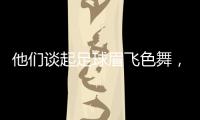 他们谈起足球眉飞色舞
，后悔走上歧途｜记者手记