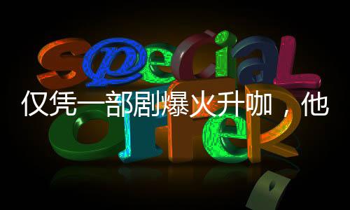 部剧爆火不值又多金又霸气