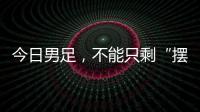 今日男足
，不能只剩“摆烂”
