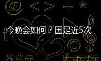 今晚会如何
？国足近5次面对韩国全败且1球未进；东亚杯仅赢过对手1次