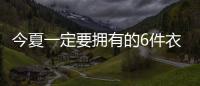 今夏一定要拥有的6件衣服�	，怎么搭都时髦