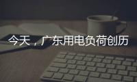 今天，广东用电负荷创历史新高