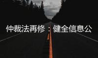 仲裁法再修
：健全信息公开，防止“一裁终局”不公