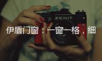 伊盾门窗：一窗一格，细品时光