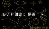 伊万科维奇
： 是否“下课”由足协决定