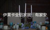 伊莱卡全铝家居
：有家安放梦想�，青春用力奔跑!