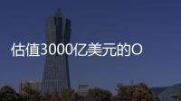 估值3000亿美元的OpenAI，反而是“价值洼地”
	�？