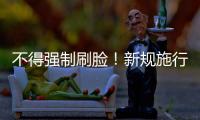 不得强制刷脸！新规施行	
：人脸信息存储达10万人的，需备案
