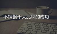 不锈钢十大品牌的成功 依靠产品、设计和文化