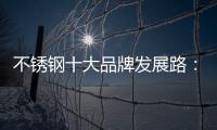 不锈钢十大品牌发展路
：搭建软硬兼备的架构