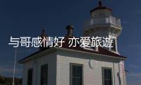 与哥感情好 亦爱旅遊 妹妹：下次全家齐出行