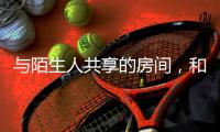 与陌生人共享的房间
，和被看见的信任｜记者手记