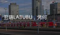 丑萌LABUBU
，凭何席卷城市消费圈
？