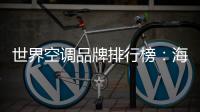 世界空调品牌排行榜：海尔空调获多国认可成用户首选
